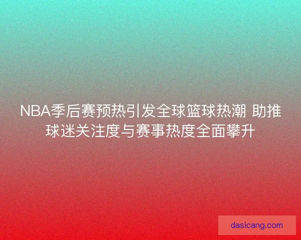 NBA季后赛预热引发全球篮球热潮 助推球迷关注度与赛事热度全面攀升